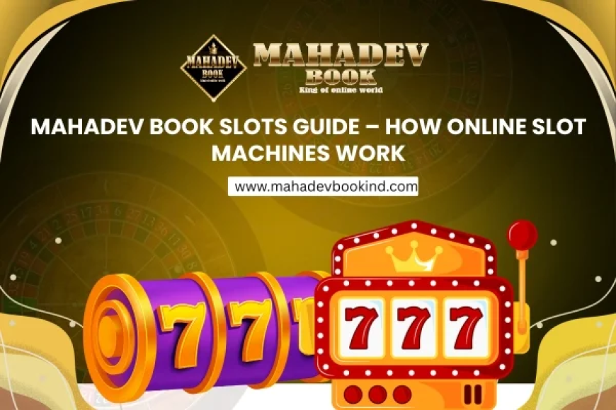 Mahadev Book Slots Guide – How Online Slot Machines Work