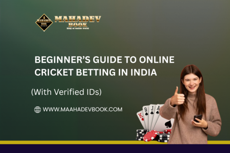 Beginner’s Guide to Online Cricket Betting in India (With Verified IDs)