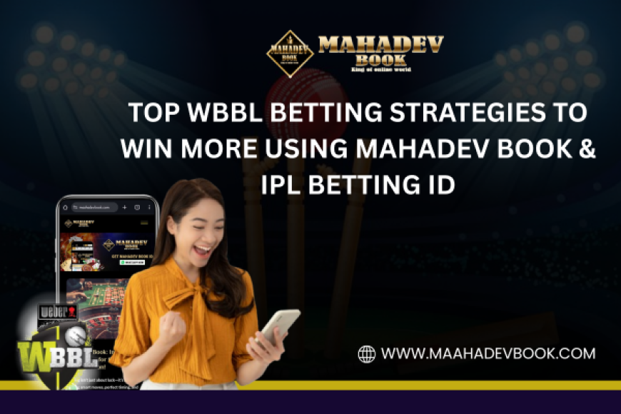 Top WBBL Betting Strategies to Win More Using Mahadev Book & IPL Betting ID