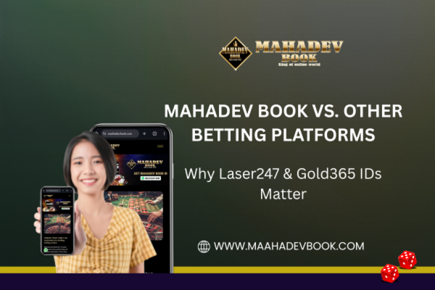 Mahadev Book vs. Other Betting Platforms: Why Laser247 & Gold365 IDs Matter