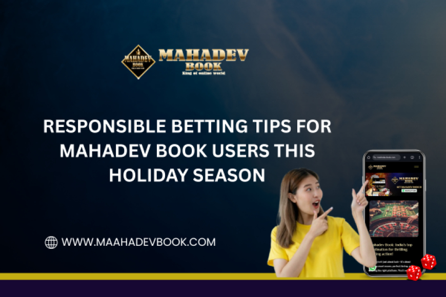 Responsible Betting Tips for Mahadev Book Users This Holiday Season