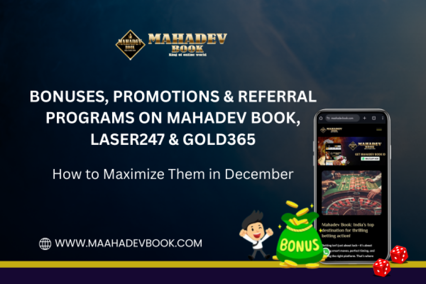 Bonuses, Promotions & Referral Programs on Mahadev Book, Laser247 & Gold365: How to Maximize Them in December