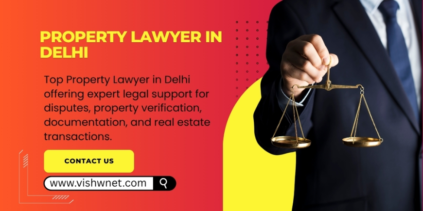 Best Property Lawyer in Delhi – Complete Legal Guide for Buyers & Sellers