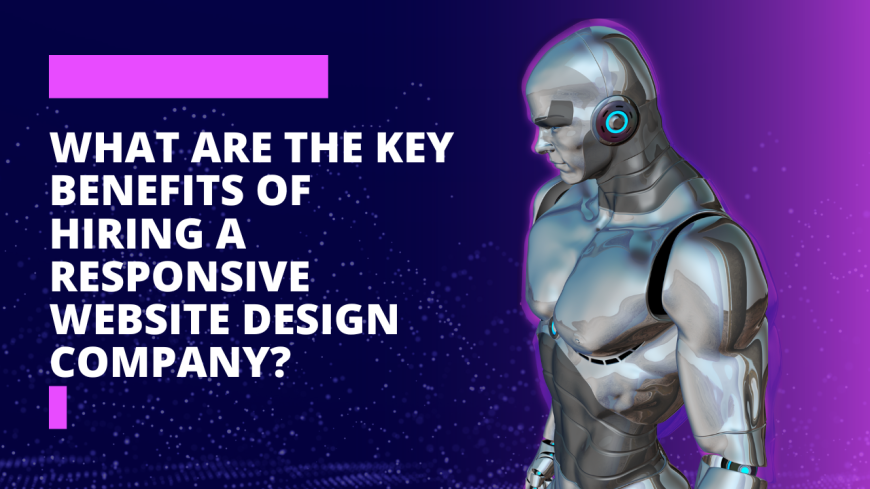 What Are the Key Benefits of Hiring a Responsive Website Design Company?