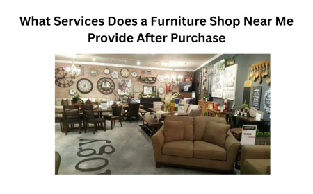 What Services Does a Furniture Shop Near Me Provide After Purchase
