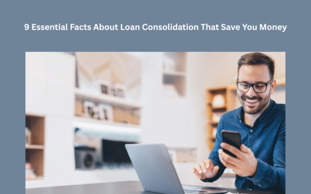 9 Essential Facts About Loan Consolidation That Save You Money