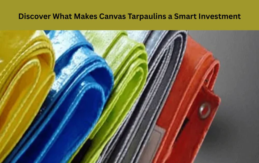 Discover What Makes Canvas Tarpaulins a Smart Investment