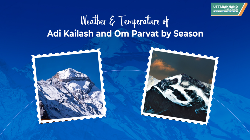 Weather & Temperature of Adi Kailash and Om Parvat by Season   