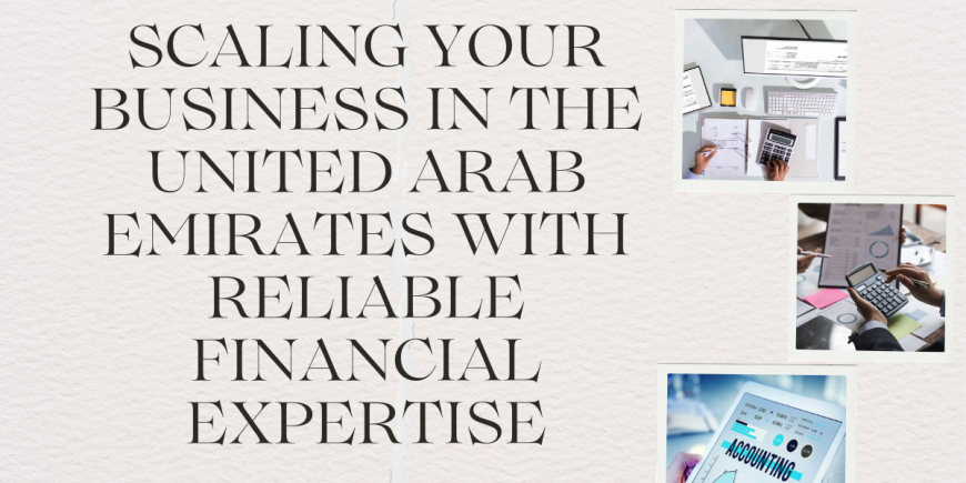 Scaling Your Business in the United Arab Emirates with Reliable Financial Expertise