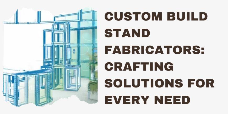 Custom Build Stand Fabricators: Crafting Solutions for Every Need