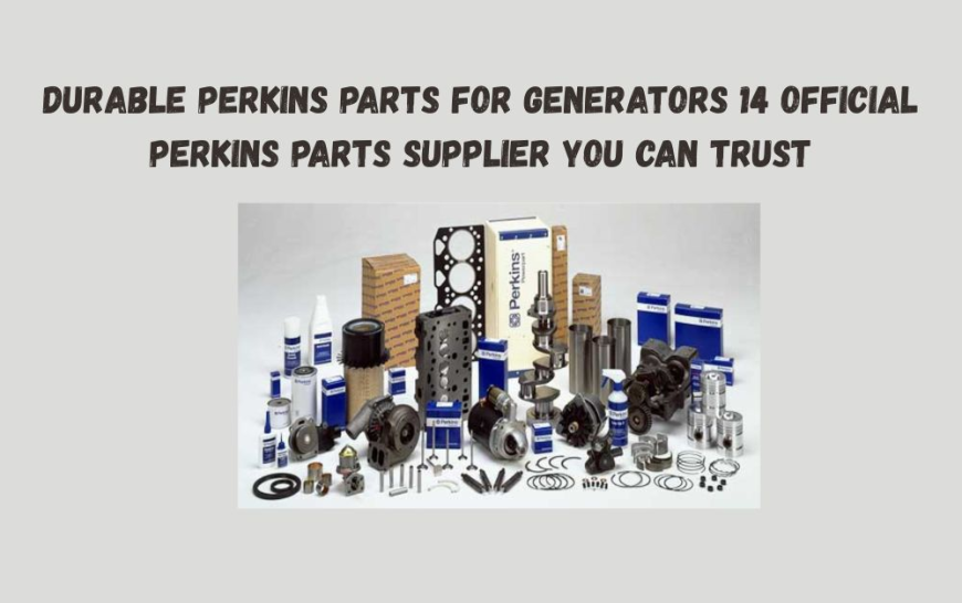 Durable Perkins Parts for Generators 14 Official Perkins Parts Supplier You Can Trust