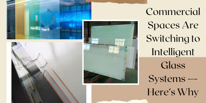Commercial Spaces Are Switching to Intelligent Glass Systems — Here’s Why
