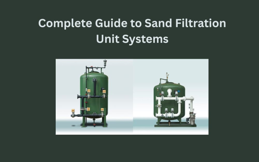 Complete Guide to Sand Filtration Unit Systems