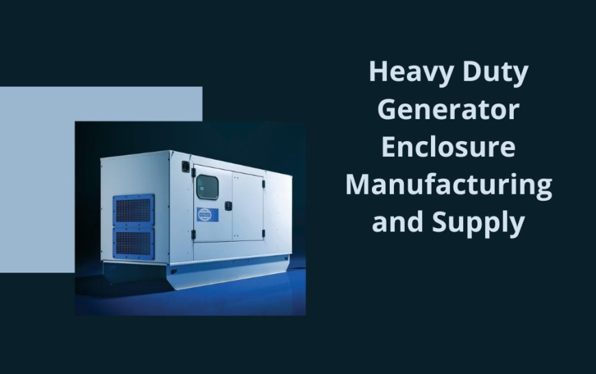 Heavy Duty Generator Enclosure Manufacturing and Supply