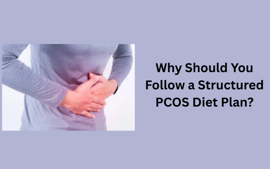 Why Should You Follow a Structured PCOS Diet Plan?