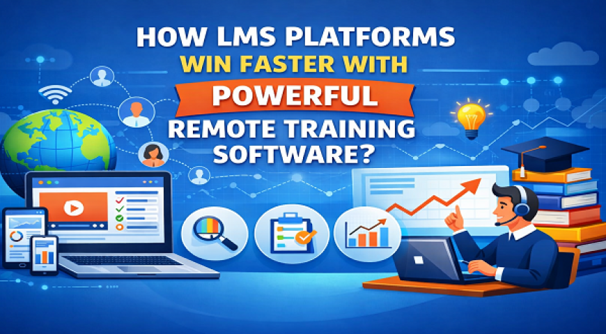 How LMS Platforms Win Faster with Powerful Remote Training Software?