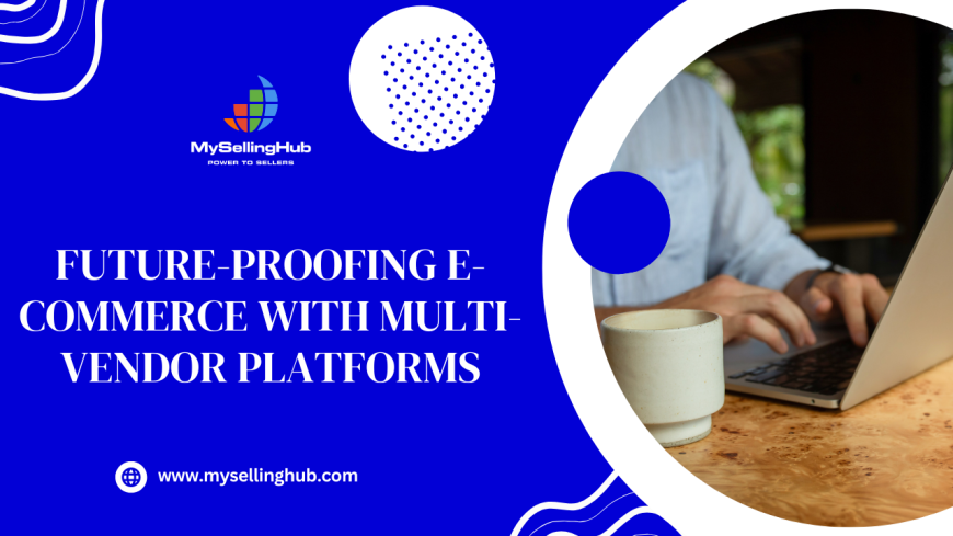 Future-Proofing E-Commerce With Multi-Vendor Platforms