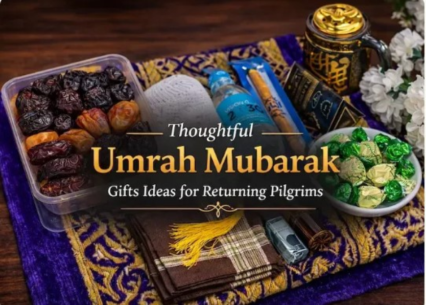 Best 10 Umrah Mubarak Gifts for Returning Pilgrims in 2026