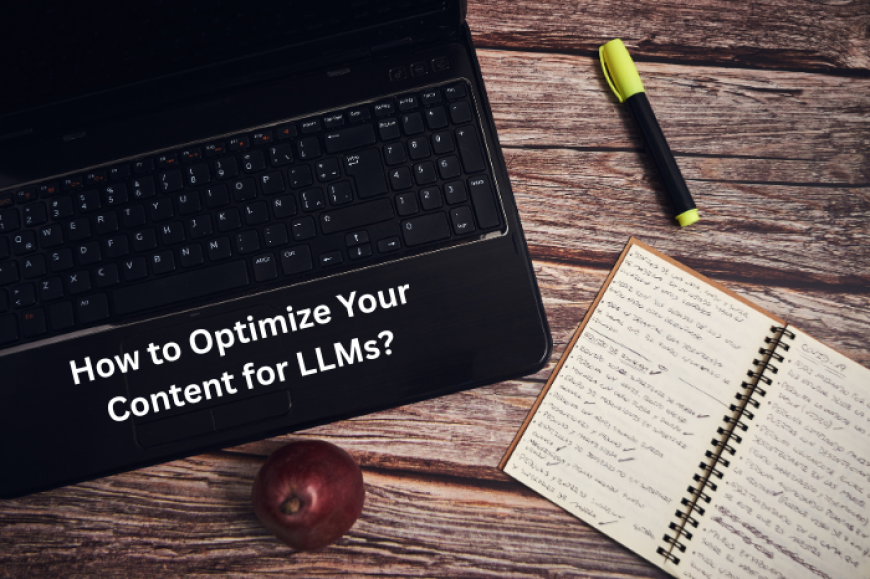 How to Optimize Your Content for LLMs?