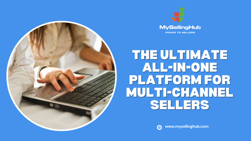 The Ultimate All-in-One Platform for Multi-Channel Sellers