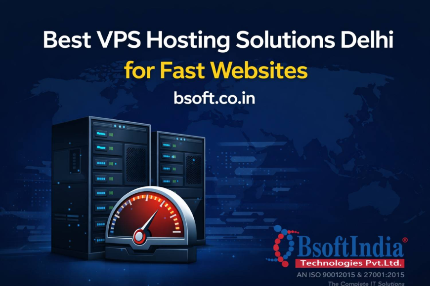 Best VPS Hosting Solutions Delhi for Fast Websites | bsoft.co.in