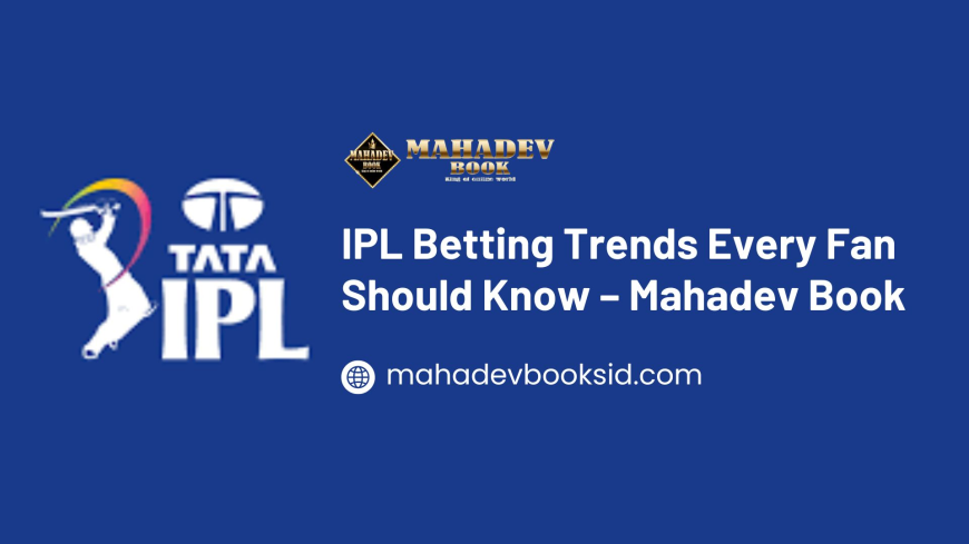 IPL Betting Trends Every Fan Should Know – Mahadev Book