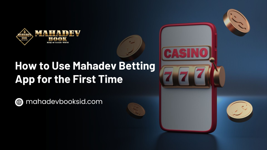 How to Use Mahadev Betting App for the First Time