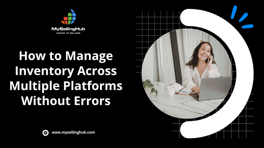 How to Manage Inventory Across Multiple Platforms Without Errors