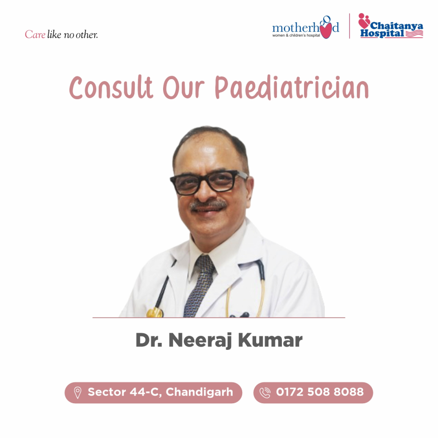 Dr. Neeraj Kumar – Leading Paediatric Expert at Motherhood Chaitanya Hospital, Chandigarh