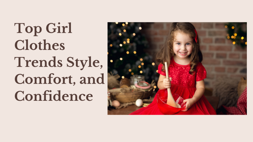 Top Girl Clothes Trends Style, Comfort, and Confidence