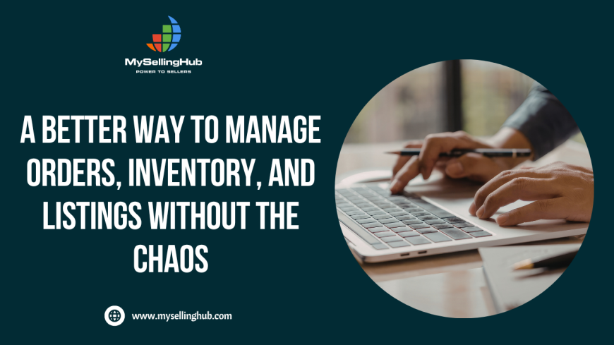 A Better Way to Manage Orders, Inventory, and Listings Without the Chaos