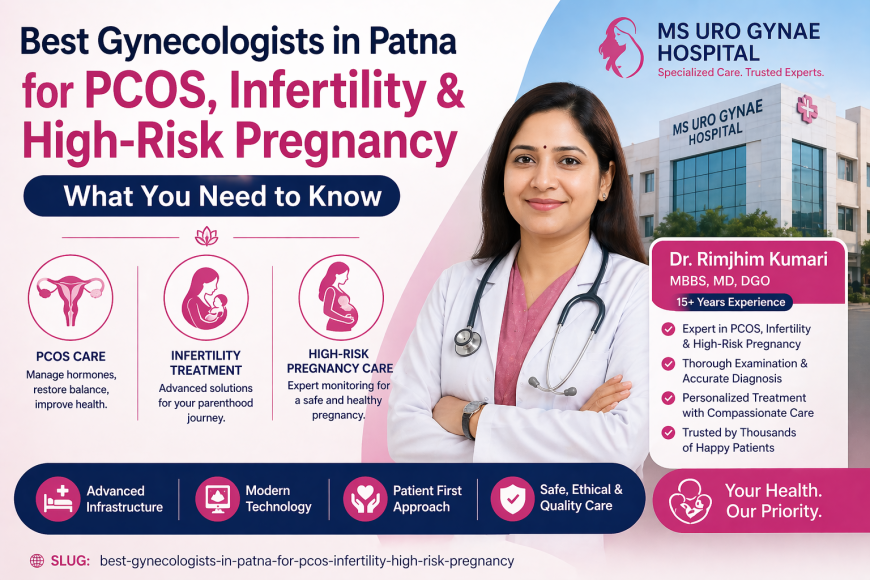 Best Gynecologists in Patna for PCOS, Infertility & High-Risk Pregnancy – What You Need to Know