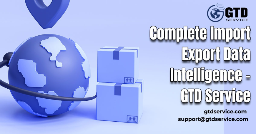 Complete Import Export Data Intelligence – GTD Service