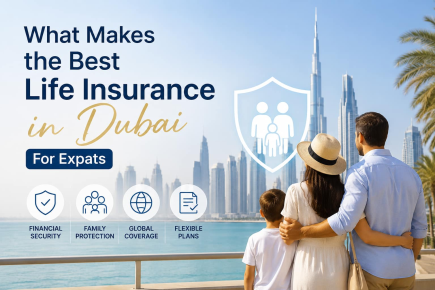What Makes the Best Life Insurance in Dubai For Expats