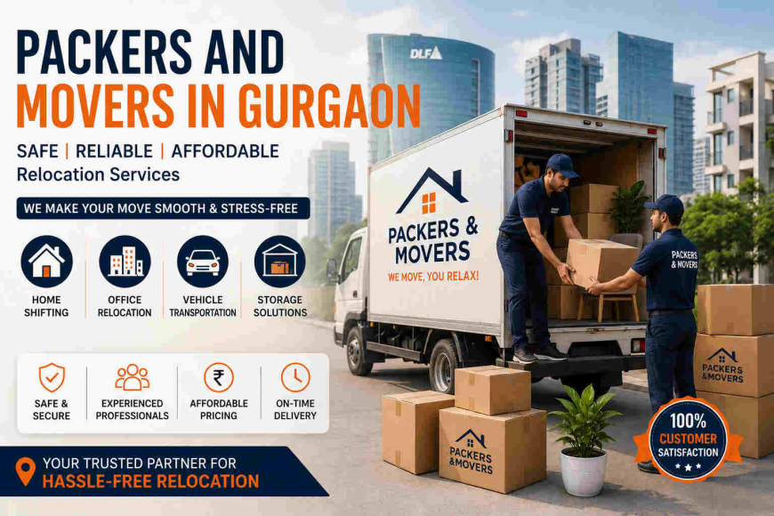Packers and Movers in Gurgaon – Trusted Relocation Services for Safe Shifting