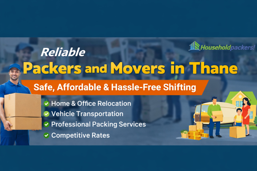 Packers and Movers in Thane – Trusted Relocation Services for Safe Shifting