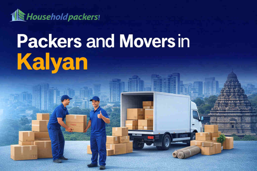 Packers and Movers in Kalyan – Safe and Affordable Relocation Services