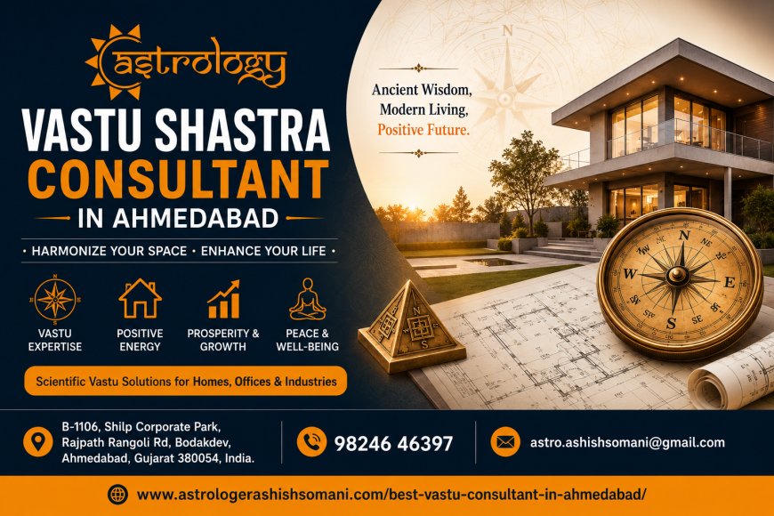 Why Choose a Vastu Shastra Consultant in Ahmedabad? | Astrologer Ashish Somani