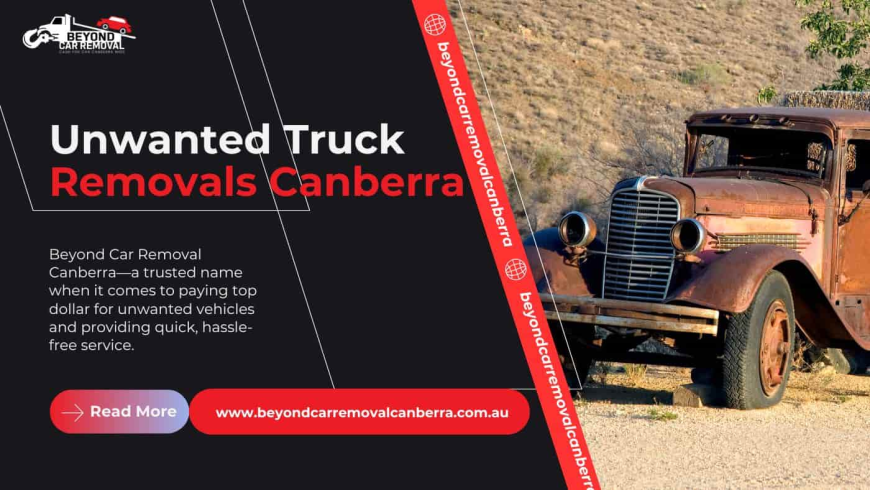 Unwanted Truck Removals Canberra – Turn Your Old Truck Into Instant Cash Today