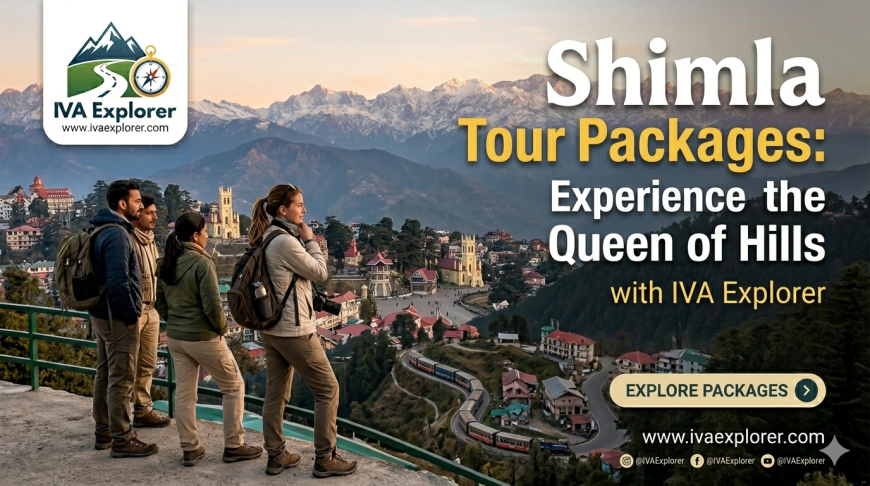 Shimla Tour Packages: Experience the Queen of Hills with IVA Explorer