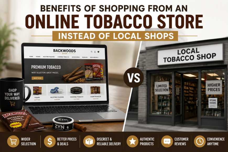 Benefits of Shopping from an Online Tobacco Store Instead of Local Shops