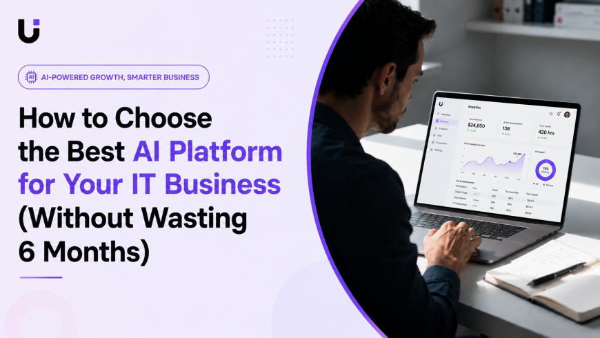 How to Choose the Best AI Platform for Your IT Business Without Wasting 6 Months