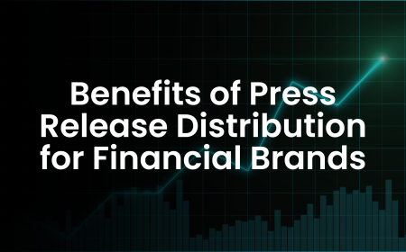 Benefits of Press Release Distribution for Financial Brands