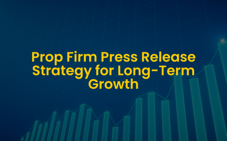 Prop Firm Press Release Strategy for Long-Term Growth