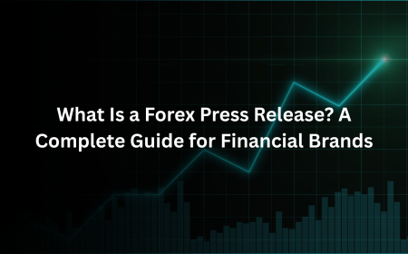 What Is a Forex Press Release? A Complete Guide for Financial Brands