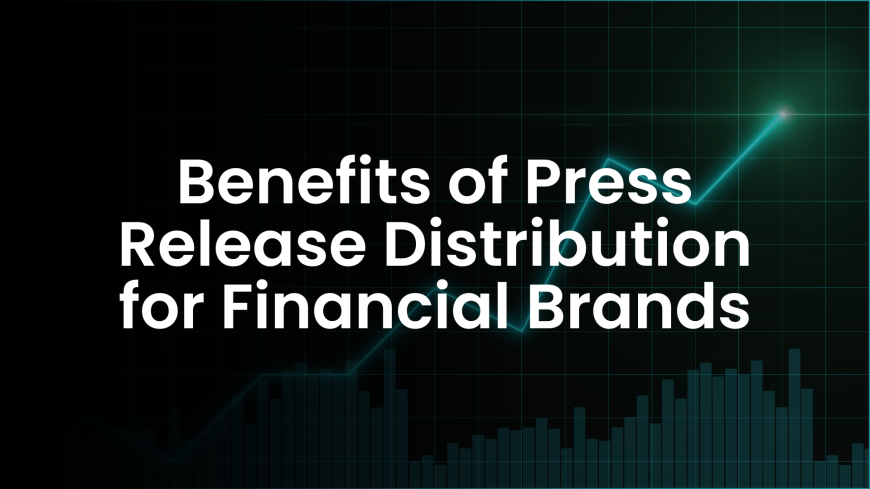 Benefits of Press Release Distribution for Financial Brands