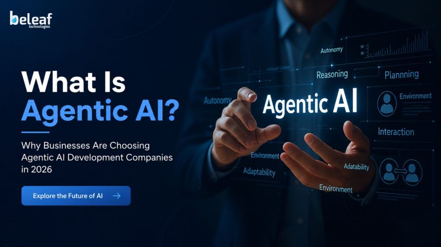 What Is Agentic AI? Why Businesses Are Choosing Agentic AI Development Companies in 2026