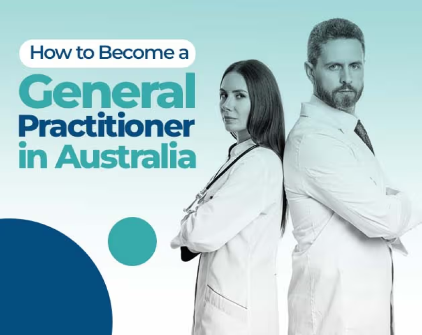 How to Become a General Practitioner in Australia? Best 2026 Guide