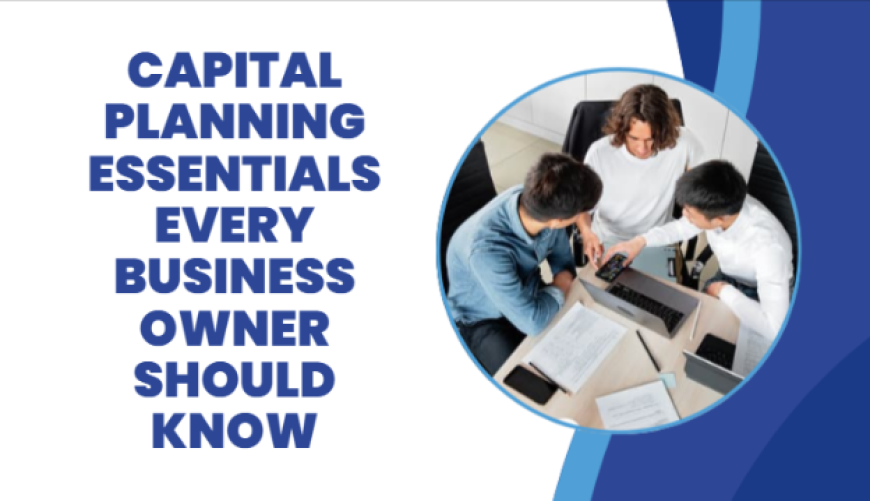 Capital Planning Essentials Every Business Owner Should Know
