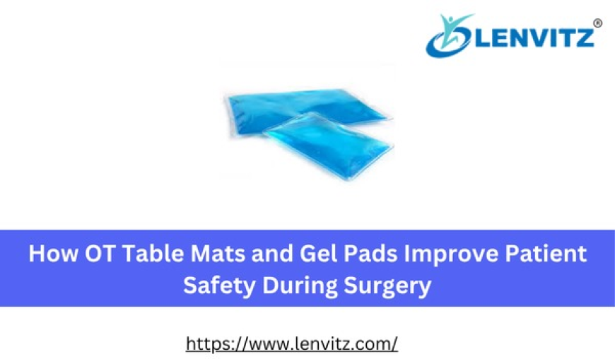 How OT Table Mats and Gel Pads Improve Patient Safety During Surgery